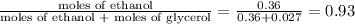\frac{\text {moles of ethanol}}{\text {moles of ethanol + moles of glycerol}}=\frac{0.36}{0.36+0.027}=0.93