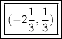 \boxed{\boxed{\sf{(-2\frac{1}{3},\frac{1}{3})}}}