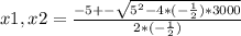 x1,x2=\frac{-5+-\sqrt{5^{2}-4*(-\frac{1}{2})*3000  } }{2*(-\frac{1}{2} )}