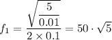 f_1 = \dfrac{\sqrt{\dfrac{5}{0.01} } }{2 \times 0.1} = 50 \cdot \sqrt{5}