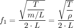 f_1 = \dfrac{\sqrt{\dfrac{T}{m/L} } }{2 \cdot L} = \dfrac{\sqrt{\dfrac{T}{\rho} } }{2 \cdot L}