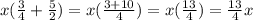 x ( \frac{3}{4}  + \frac{5}{2} ) = x (\frac{3 + 10}{4} ) = x ( \frac{13}{4} ) =  \frac{13}{4}x