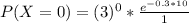 P(X=0) = (3)^0 * \frac{ e^{-0.3 * 10}}{1}