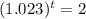 (1.023)^{t} = 2