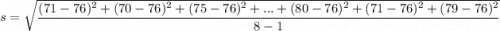 s = \sqrt{\dfrac{ ( 71 -76)^2+( 70 -76)^2+( 75-76)^2+...+( 80 -76)^2+( 71 -76)^2+( 79 -76)^2}{8- 1}  }