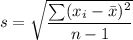 s = \sqrt{\dfrac{\sum ( x_i - \bar x)^2}{n- 1}  }