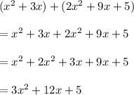 (x^2 + 3x)  +  (2x^2 + 9x + 5) \\  \\  = x^2 + 3x  +  2x^2 + 9x + 5 \\  \\  =  {x}^{2}  + 2 {x}^{2}  + 3x + 9x + 5 \\  \\  = 3 {x}^{2}  + 12x + 5