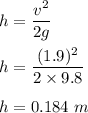 h=\dfrac{v^2}{2g}\\\\h=\dfrac{(1.9)^2}{2\times 9.8}\\\\h= 0.184\ m