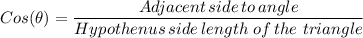 Cos(\theta) = \dfrac{Adjacent\, side \, to\,  angle}{Hypothenus\, side \, length \ of\, the \  triangle}