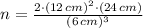 n = \frac{2\cdot (12\,cm)^{2}\cdot (24\,cm)}{(6\,cm)^{3}}