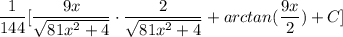 \displaystyle \frac{1}{144} [\frac{9x}{\sqrt{81x^2 + 4}} \cdot \frac{2}{\sqrt{81x^2 + 4}} + arctan(\frac{9x}{2}) + C]