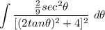 \displaystyle \int {\frac{\frac{2}{9}sec^2\theta}{[(2tan\theta)^2 + 4]^2}} \ d\theta