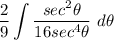\displaystyle \frac{2}{9} \int {\frac{sec^2\theta}{16sec^4\theta} \ d\theta