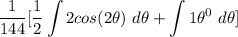 \displaystyle \frac{1}{144} [\frac{1}{2} \int {2cos(2\theta) \ d\theta + \int {1 \theta ^0} \ d\theta]