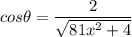 \displaystyle cos\theta = \frac{2}{\sqrt{81x^2 + 4}}