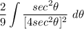 \displaystyle \frac{2}{9} \int {\frac{sec^2\theta}{[4sec^2\theta]^2}} \ d\theta