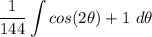 \displaystyle \frac{1}{144} \int {cos(2\theta) + 1} \ d\theta