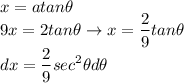 \displaystyle x = atan\theta\\9x = 2tan\theta \rightarrow x = \frac{2}{9}tan\theta\\dx = \frac{2}{9}sec^2\theta d\theta