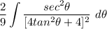 \displaystyle \frac{2}{9} \int {\frac{sec^2\theta}{[4tan^2\theta + 4]^2}} \ d\theta