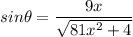 \displaystyle sin\theta = \frac{9x}{\sqrt{81x^2 + 4}}