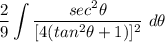 \displaystyle \frac{2}{9} \int {\frac{sec^2\theta}{[4(tan^2\theta + 1)]^2}} \ d\theta
