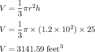 V=\dfrac{1}{3}\pi r^2h\\\\V=\dfrac{1}{3}\pi \times (1.2\times 10^2)\times 25\\\\V=3141.59\ \text{feet}^3