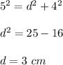 5^2=d^2+4^2\\\\d^2=25-16\\\\d=3\ cm