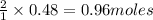 \frac{2}{1}\times 0.48=0.96moles