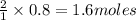 \frac{2}{1}\times 0.8=1.6moles