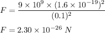 F=\dfrac{9\times 10^9\times (1.6\times 10^{-19})^2}{(0.1)^2}\\\\F=2.30\times 10^{-26}\ N