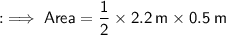 \sf : \implies Area = \dfrac{1}{2} \times 2.2\: m \times 0.5\: m