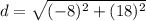 \displaystyle d = \sqrt{(-8)^2+(18)^2}