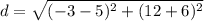 \displaystyle d = \sqrt{(-3-5)^2+(12+6)^2}