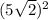(5\sqrt{2} )^{2}