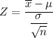 Z = \dfrac{\overline x - \mu}{\dfrac{\sigma}{\sqrt{n}} }