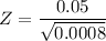 Z = \dfrac{0.05}{\sqrt{0.0008 }}