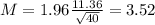 M = 1.96\frac{11.36}{\sqrt{40}} = 3.52