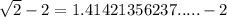 \sqrt{2} -2 = 1.41421356237..... - 2