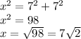 {x}^{2}  =  {7}^{2}   +  {7}^{2}  \\  {x}^{2}  = 98 \\  x =  \sqrt{98}  = 7 \sqrt{2}