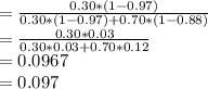 = \frac{0.30 * (1-0.97)}{0.30 * (1-0.97) + 0.70 * (1-0.88)} \\= \frac{0.30 * 0.03}{0.30 *0.03 + 0.70 * 0.12} \\= 0.0967\\= 0.097