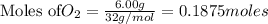 \text{Moles of} O_2=\frac{6.00g}{32g/mol}=0.1875moles