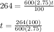 264=\frac{600(2.75)t}{100} \\\\t=\frac{264(100)}{600(2.75)}
