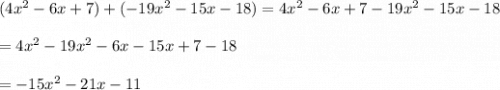 (4x^2 -6x +7)+(-19x^2 -15x -18)=4x^2 -6x +7-19x^2-15x-18\\\\=4x^2-19x^2-6x-15x+7-18\\\\=-15x^2-21x-11