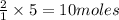 \frac{2}{1}\times 5=10moles