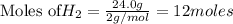\text{Moles of} H_2=\frac{24.0g}{2g/mol}=12moles