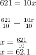 621 = 10x\\\\\frac{621}{10} = \frac{10x}{10}  \\\\x = \frac{621}{10} \\x = 62.1