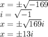 x =  \pm \sqrt{ - 169}  \\ i =  \sqrt{ - 1}  \\ x =  \pm \sqrt{169} i \\ x =  \pm13i
