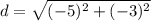 d = \sqrt{(-5)^2 + (-3)^2}