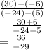 \frac{(30)-(-6)}{(-24)-(5)}\\= \frac{30+6}{-24-5}\\= \frac{36}{-29}