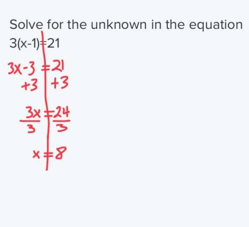 Solve for the unknown in the equation 
3(x-1)=21